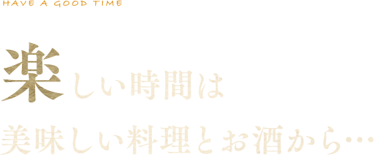 楽しい時間は美味しい料理とお酒から……