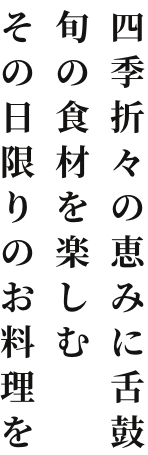 四季折々の恵みに舌鼓 旬の食材を楽しむ その日限りのお料理を