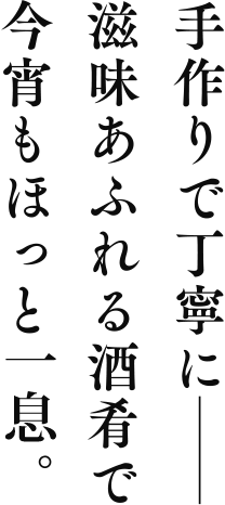 手作りで丁寧に、滋味あふれる酒肴で今宵もほっと一杯。