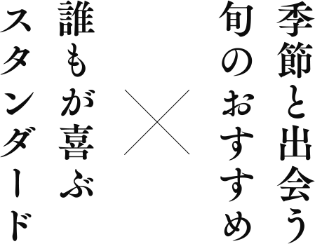 季節と出会う旬のおすすめ×誰もが喜ぶスタンダード