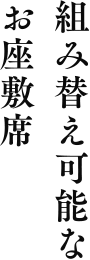 組み替え可能なお座敷席