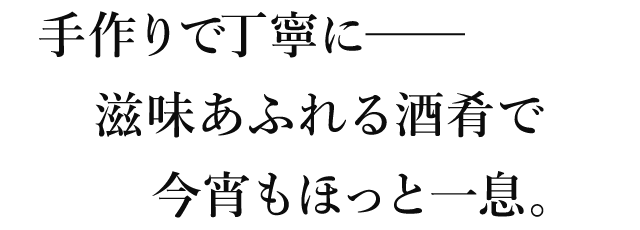 手作りで丁寧に――滋味あふれる酒肴で今宵もほっと一息。